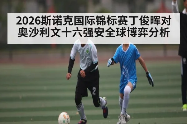2026斯诺克国际锦标赛丁俊晖对奥沙利文十六强安全球博弈分析